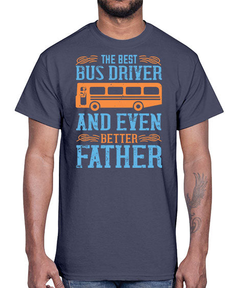 THE BEST BUS DRIVER AND EVEN BETTER FATHER Style 1496#- Bus Driver- Cotton Tee