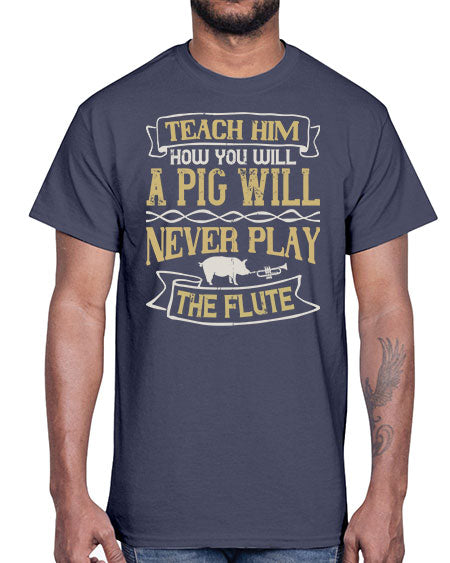 Teach him how you will a pig will never play the flute Style 28#- pig- Cotton Tee