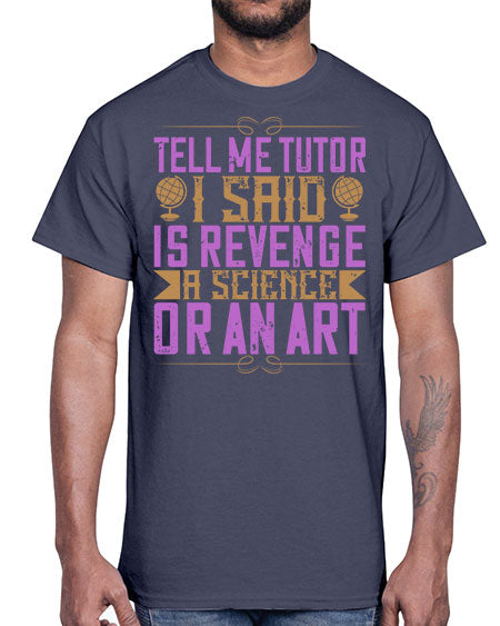 Tell me tutor I said Is revenge a science or an art 310#- general science- Cotton Tee