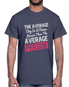 The average dog is a nicer person than the average person 94#- funny- Cotton Tee