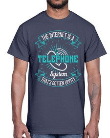 The internet is a telephone system thats gotten uppity 52#- internet- Cotton Tee