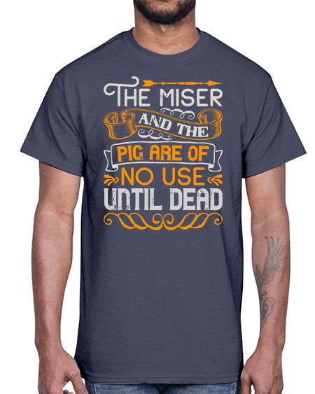 The miser and the pig are of no use until dead Style 23#- pig- Cotton Tee