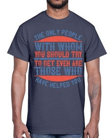 The only people with whom you should try to get even are those who have helped you Style 23#- volunteer- Cotton Tee