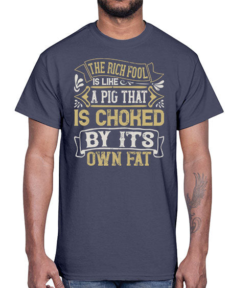 The rich fool is like a pig that is choked by its own fat Style 21#- pig- Cotton Tee