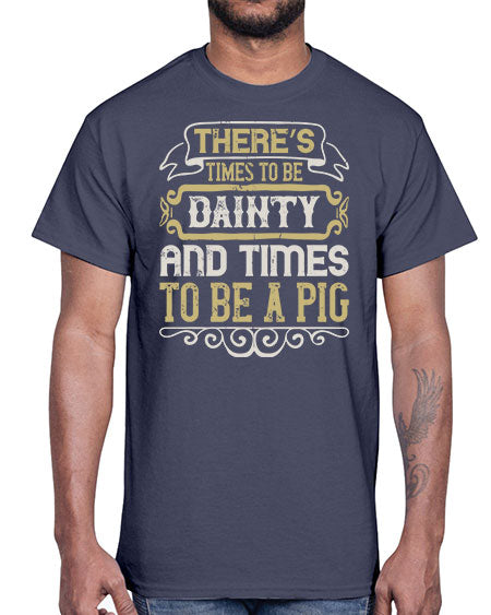 There’s times to be dainty and times to be a pig Style 18#- pig- Cotton Tee