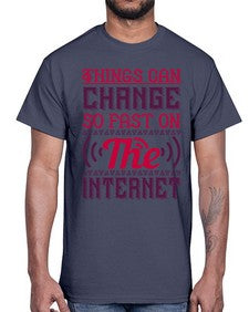 Things can change so fast on the internet 45#- internet- Cotton Tee