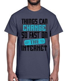 Things can change so fast on the internet 47#- internet- Cotton Tee