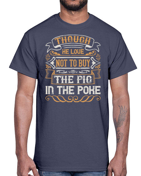 Though he love not to buy the pig in the poke Style 16#- pig- Cotton Tee