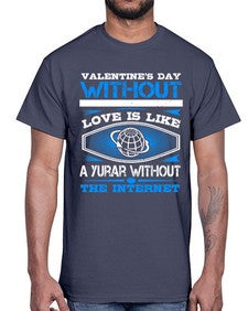 Valentines day without your love is like a year without the Internet 43#- internet- Cotton Tee