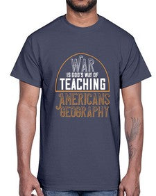 War is Gods way of teaching Americans geography 105#- funny- Cotton Tee