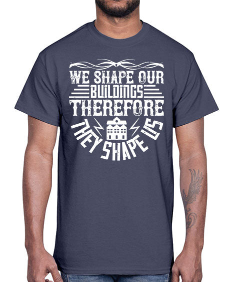 We shape our building therefore they shape us Style 467#- architect- Cotton Tee
