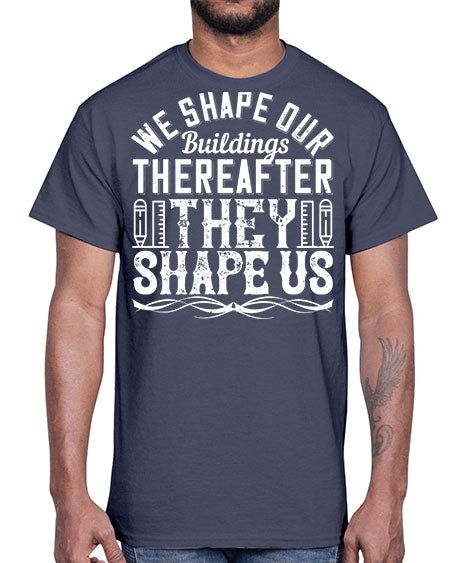 We shape our buildings thereafter they shape us Style 468#- architect- Cotton Tee