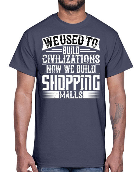 We used to build civilizations Now we build shopping malls Style 469#- architect- Cotton Tee