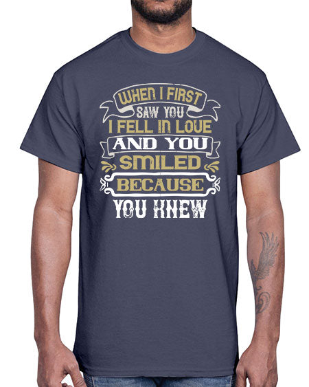 When I first saw you I fell in love and you smiled because you knew Style 12#- pig- Cotton Tee