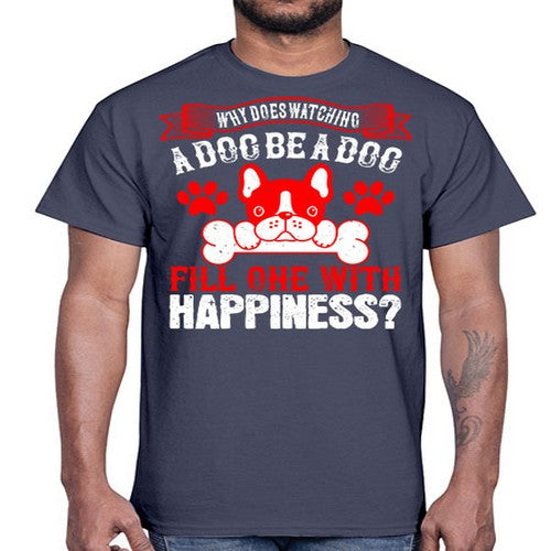 Why does watching a dog be a dog fill one with happiness Style 137#- dogs- Cotton Tee