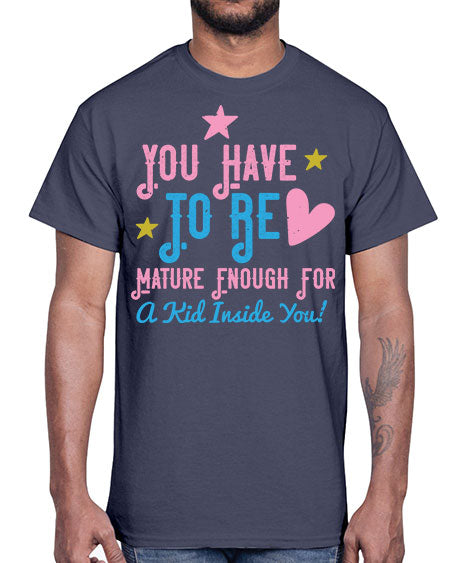 You Have To Be Mature Enough For A Kid Inside You Style 244#- kids- Cotton Tee