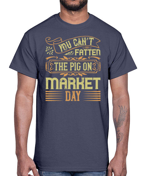 You can’t fatten the pig on market day Style 5#- pig- Cotton Tee