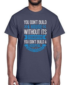 You dont build a house without its foundation Style 1685#- nurse- Cotton Tee