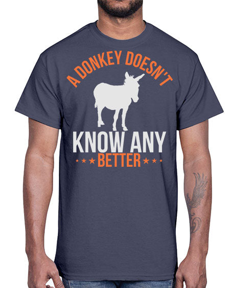 a donkey doesnt know any better Style 5#- donkey- Cotton Tee
