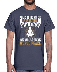 all kidding aside if everyone did yoga we would have world peace  105#- yoga- Cotton Tee