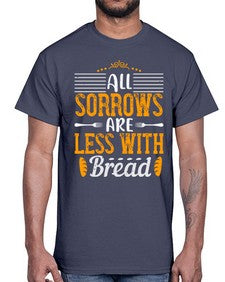all sorrows are less with bread 16#- cooking- Cotton Tee
