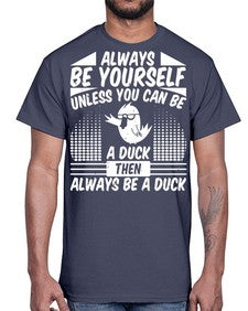 always Be Yourself Unless You Can Be A Duck Then Always Be A Duck Style 28#- ducks- Cotton Tee