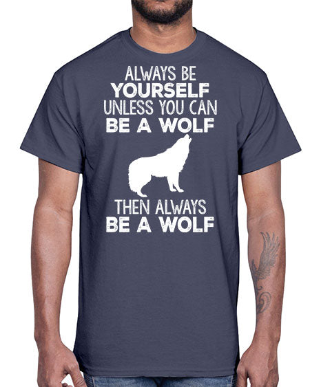 always be wourself unless you can be a wolf- wolf- Cotton Tee
