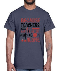 because teachers cant live on apples alone Style 71#- teacher- Cotton Tee