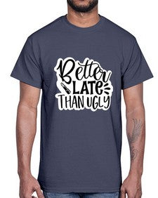 better late than ugly 259#- funny- Cotton Tee