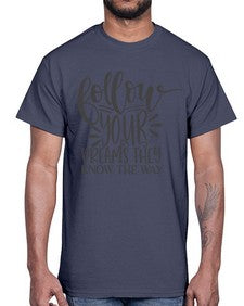 follow your dreams they know the way Style 113#- motivation- Cotton Tee