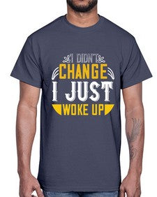 i didnt change ijust woke up 1089#- vegan- Cotton Tee