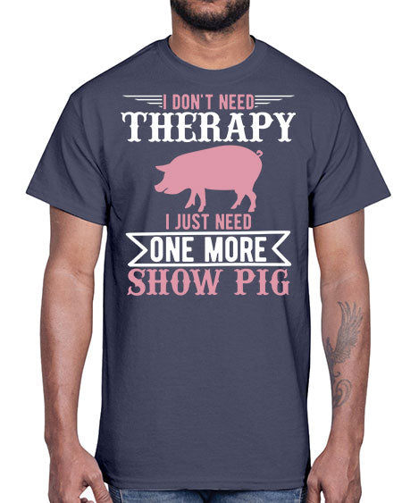 i dont need therapy i just need one more show more Style 75#- pig- Cotton Tee
