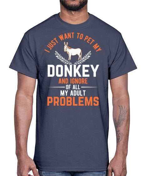 i just want to pet my donkey and ignore of all my adult problems Style 3#- donkey- Cotton Tee
