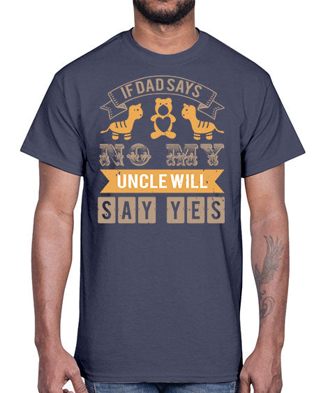 if dad says no my uncle will say yes Style 116#- baby shower- Cotton Tee