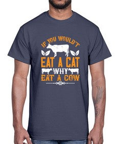 if you wouldt eat a cat why eat a cow 267#- vegan- Cotton Tee
