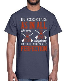 in cooking as in all the arts simplicity is the sign of perfection 276#- cooking- Cotton Tee