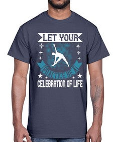 let your practice be a celebration of life  404#- yoga- Cotton Tee