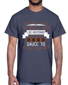 mentioning violence to bruce was like mentioning chocolate sauce to a sixyearold 335#- chocolate- Cotton Tee