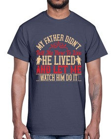 my father didnt tell me how to live he lived and let me watch him do it 454#- parents day- Cotton Tee