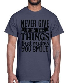 never give up on the things that makes you smile Style 83#- motivation- Cotton Tee