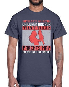 thats what children are forthat their parents may not be bored 579#- parents day- Cotton Tee