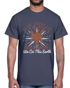 to me chocolate was the sole reason we on this earth 447#- chocolate- Cotton Tee