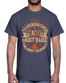 to understand your parents love you must raise children yourself 641#- parents day- Cotton Tee