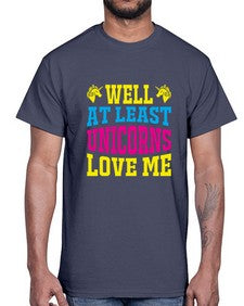 well at least unicorns love me 547#- unicorn- Cotton Tee