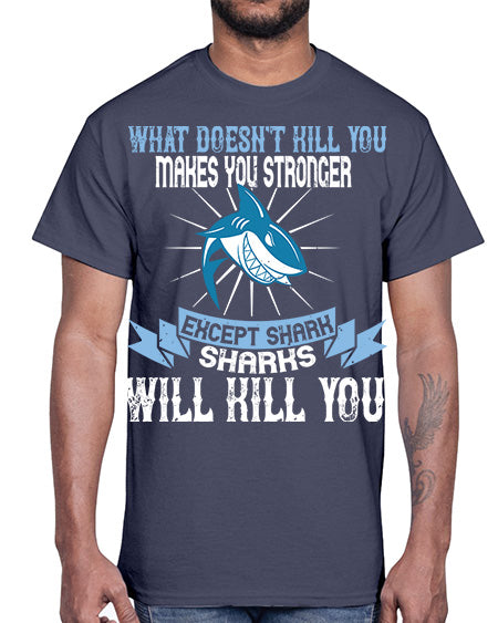 what doesnt kill you makes you stronger except shark sharks will kill you Style 4#- shark-fish- Cotton Tee