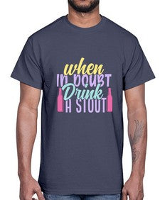 when in doubt drink a stout 465#- beer- Cotton Tee