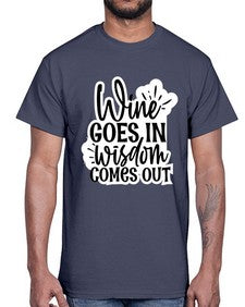 wine goes in wisdom comes out 1250#- funny- Cotton Tee