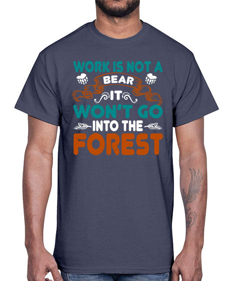 work is not a bear it won’t go into the forest 289#- bears - animals- Cotton Tee