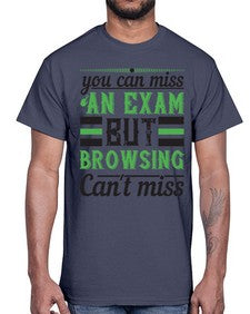 you can miss an exam but browsing cant miss 36#- internet- Cotton Tee