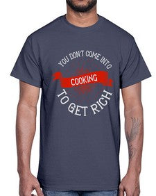 you dont come into cooking to get rich 501#- cooking- Cotton Tee